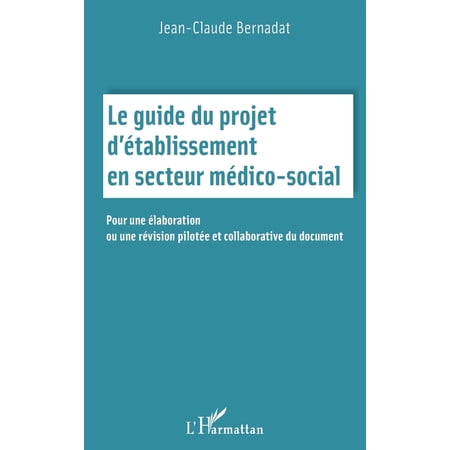 Le guide du projet d &Atilde;&copy;tablissement en secteur m&Atilde;&copy;dico social: Pour une &Atilde;&copy;laboration ou une r&Atilde;&copy;vision pilot&Atilde;&copy;e et collaborati (Paperback)