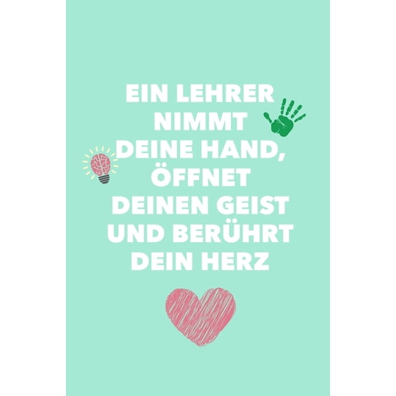 Ein Lehrer Nimmt Deine Hand, Öffnet Deinen Geist Und Berührt Dein Herz: A5 PUNKTIERT Geschenkidee für Lehrer Erzieher - Abschiedsgeschenk Grundschule - Klassengeschenk - Dankeschön - Lehrerplaner - Bu