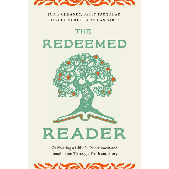 The Redeemed Reader: Cultivating a Child&apos;s Discernment and Imagination Through Truth and Story, (Paperback)