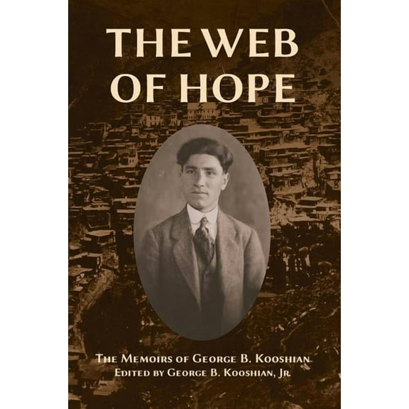 The Web of Hope: The memoirs of George Kooshian, his birth and education in Turkey, his passage into exile and genocide,, (Paperback)