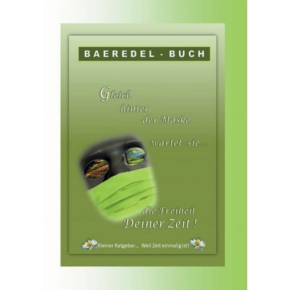 Gleich hinter der Maske wartet sie... die Freiheit Deiner Zeit: Kleiner Ratgeber... Weil Zeit einmalig ist, (Paperback)