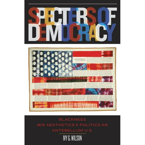 Specters of Democracy: Blackness and the Aesthetics of Politics in the Antebellum U.S., (Paperback)