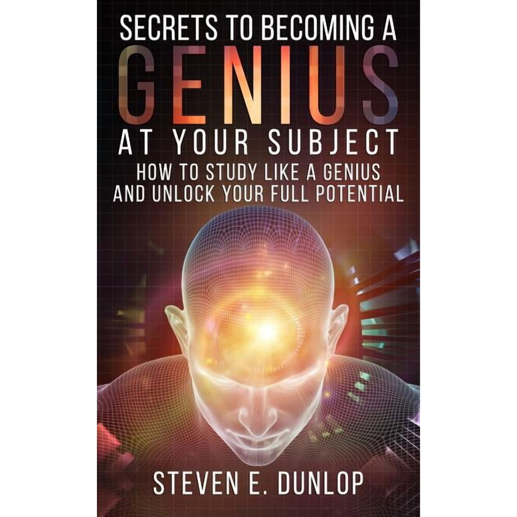 Study Skills Secrets To Becoming A Genius At Your Subject: How to Study Like A Genius & Unlock Your Full Potential (Study Skills, Eff, Book 2, (Paperback)