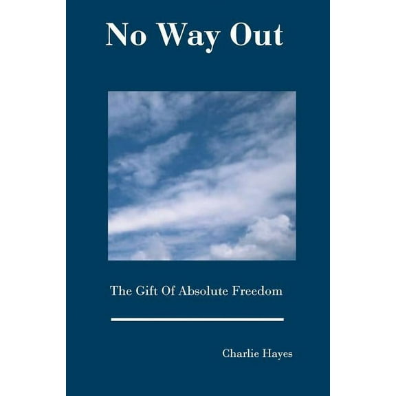 No Way Out: The Gift Of Absolute Freedom (Paperback) by Charlie Hayes