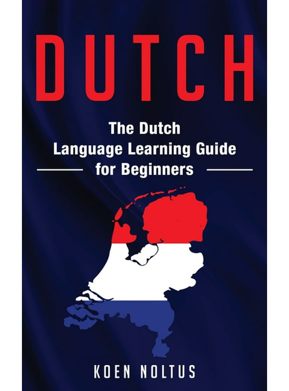 Dutch: The Dutch Language Learning Guide for Beginners (Hardcover)
