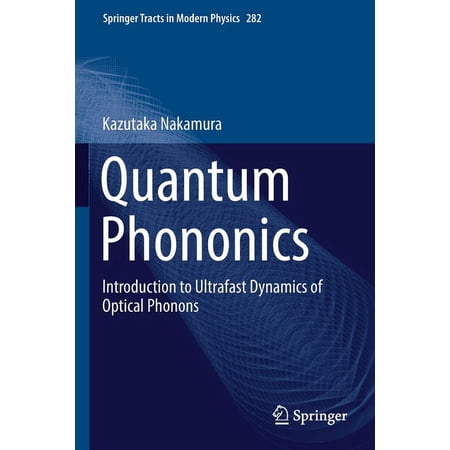 Springer Tracts in Modern Physics Quantum Phononics: Introduction to Ultrafast Dynamics of Optical Phonons Book 282 (Paperback)