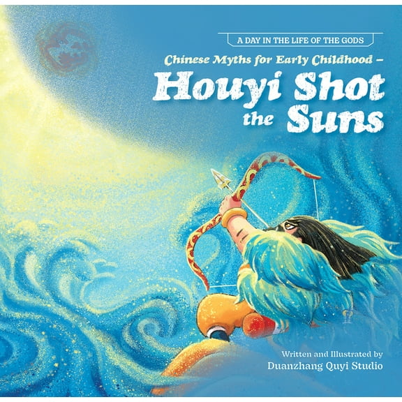 A Day in the Life of the Gods Chinese Myths for Early Childhood--Houyi Shot the Suns, (Paperback)
