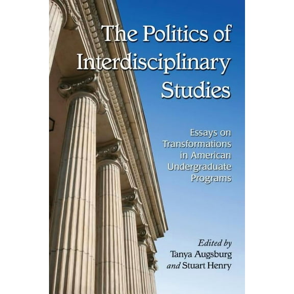 The Politics of Interdisciplinary Studies: Essays on Transformations in American Undergraduate Programs, (Paperback)