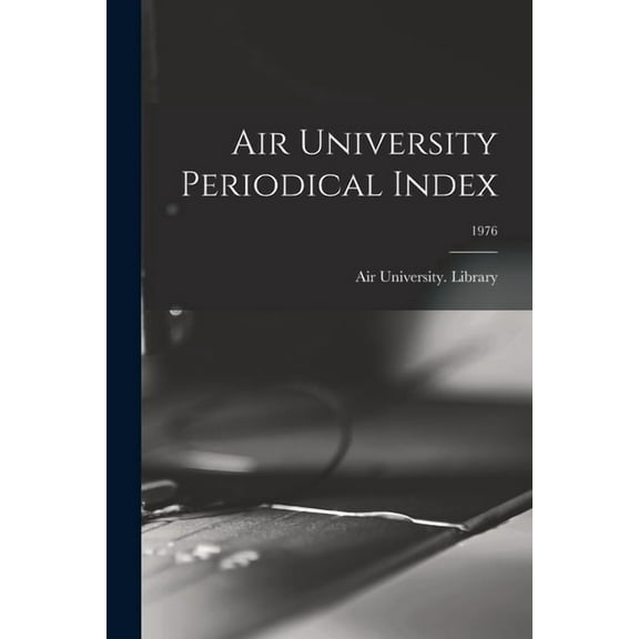 Air University Periodical Index; 1976, (Paperback)