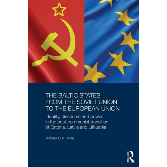 Basees/Routledge Russian and East Europe The Baltic States from the Soviet Union to the European Union: Identity, Discourse and Power in the Post-Communist Trans, (Paperback)