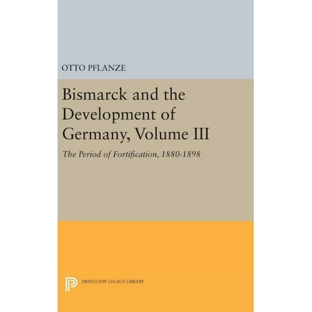 Princeton Legacy Library Bismarck and the Development of Germany Volume III: The Period of Fortification 1880-1898 Book 1088 (Hardcover)