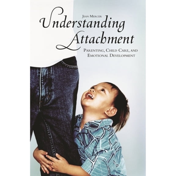 Pre-Owned Understanding Attachment: Parenting, Child Care, and Emotional Development (Hardcover) 0275982173 9780275982171
