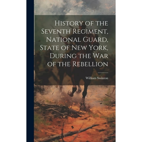 History of the Seventh Regiment, National Guard, State of New York, During the War of the Rebellion (Hardcover)