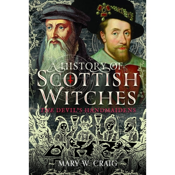 A History of Scottish Witches: The Devil's Handmaidens, (Hardcover)