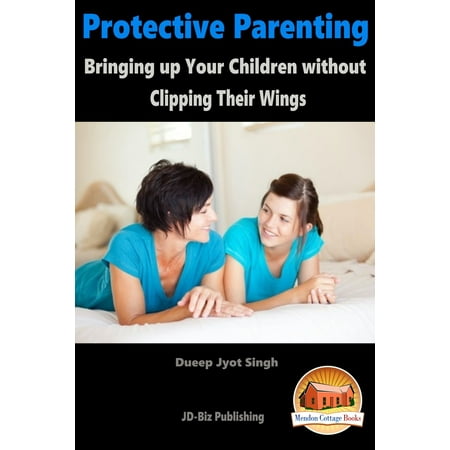 Protective Parenting: Bringing up Your Children without Clipping Their Wings - (Best Coupon Clipping Service)