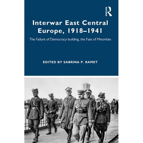 Routledge Studies in Modern European His Interwar East Central Europe, 1918-1941: The Failure of Democracy-Building, the Fate of Minorities, (Hardcover)