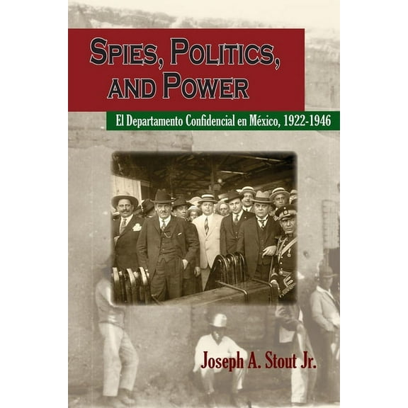 Spies, Politics, and Power: El Departamento Confidencial En México, (Paperback)