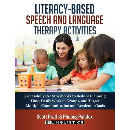 Literacy-Based Speech and Language Therapy Activities : Successfully Use Storybooks to Reduce Planning Time, Easily Work in Groups, and Target Multiple Communication and Academic (Best Speech Therapy Schools)