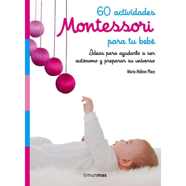 60 ACTIVIDADES MONTESSORI PARA TU BEBE: IDEAS PARA AYUDARLO A SER AUTONOMO Y PREPARAR SU UNIVERSO TIMUN MAS MARIE-HELENE PLACE