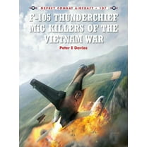 Combat Aircraft: F-105 Thunderchief MiG Killers of the Vietnam War (Series #107) (Paperback)