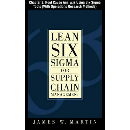 Lean Six Sigma for Supply Chain Management, Chapter 8 - Root Cause Analysis Using Six Sigma Tools (With Operations Research Methods) - (Best Way To Learn Technical Analysis)