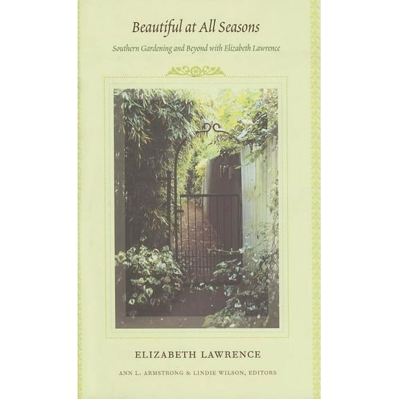 Beautiful at All Seasons : Southern Gardening and Beyond with Elizabeth Lawrence (Hardcover)