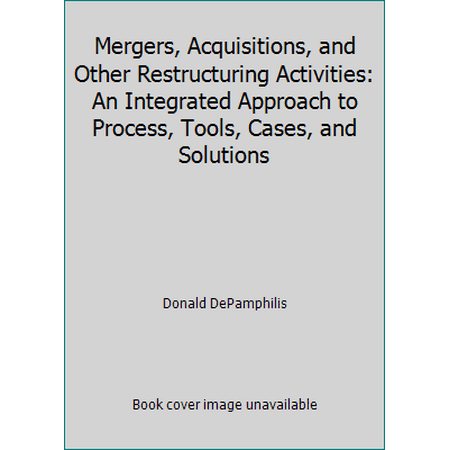 Mergers, Acquisitions, and Other Restructuring Activities: An Integrated Approach to Process, Tools, Cases, and Solutions [Hardcover - Used]