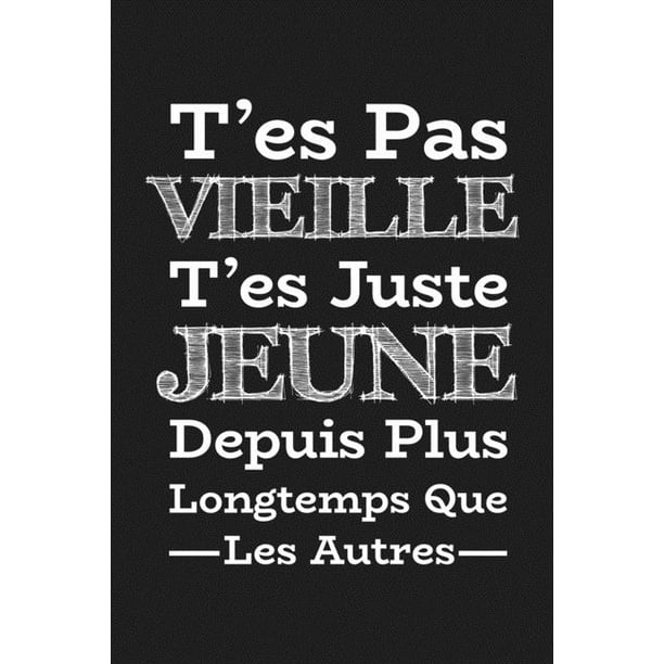 T Es Pas Vieille T Es Juste Jeune Depuis Plus Longtemps Que Les Autres Cadeau D Anniversaire Original Cadeau D Appreciation Pour Femme Soeure Maman Meilleure Amie Enseignante Paperback Walmart Com Walmart Com
