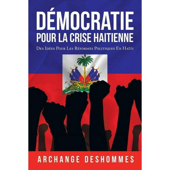 Démocratie Pour La Crise Haitienne: Des Idées Pour Les Réformes Politiques En Haïti (Paperback)