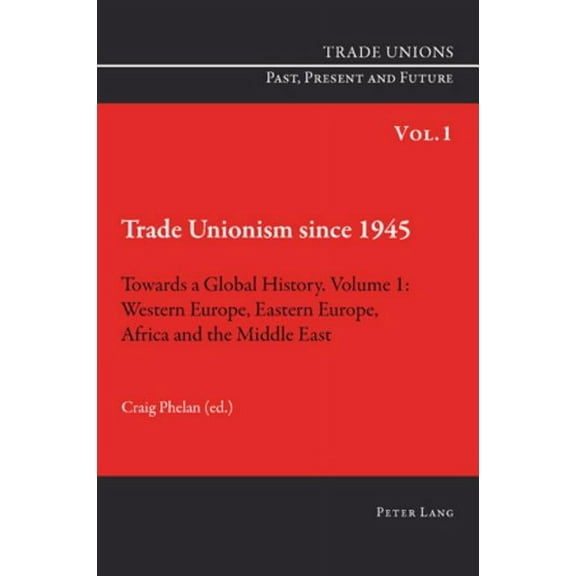 Trade Unions. Past, Present and Future Trade Unionism since 1945: Towards a Global History. Volume 1; Western Europe, Eastern Europe, Africa and the Middle Eas, Book 1, (Paperback)