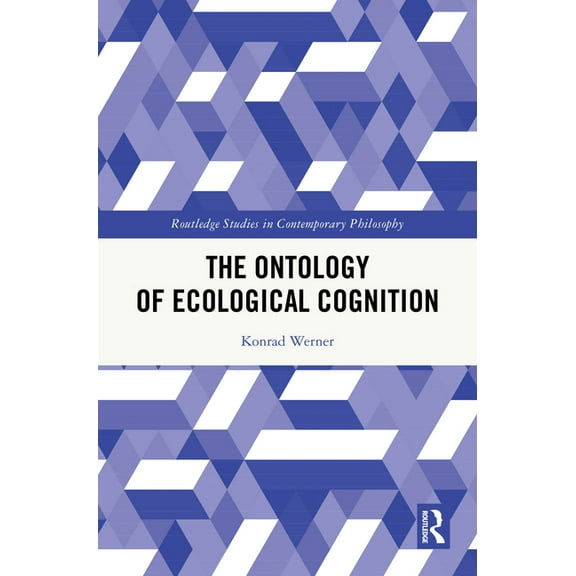 Routledge Studies in Contemporary Philos The Ontology of Ecological Cognition, (Hardcover)