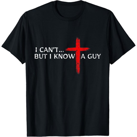 I Can't But I Know A Guy Jesus Cross Funny Christian T-Shirt