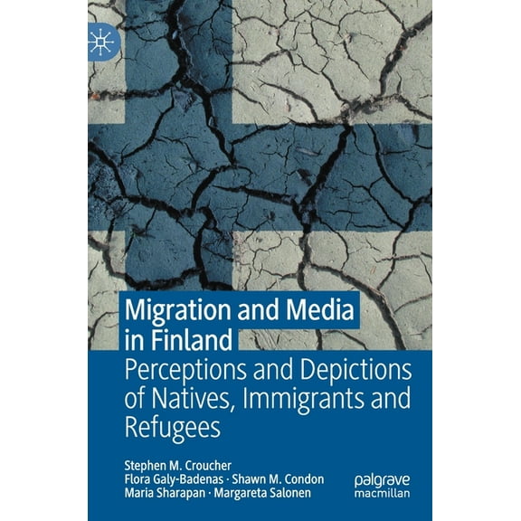 Migration and Media in Finland: Perceptions and Depictions of Natives, Immigrants and Refugees, (Hardcover)