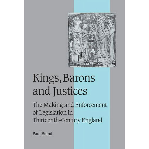 Cambridge Studies in Medieval Life and T Kings, Barons and Justices: The Making and Enforcement of Legislation in Thirteenth-Century England, Book 56, (Hardcover)