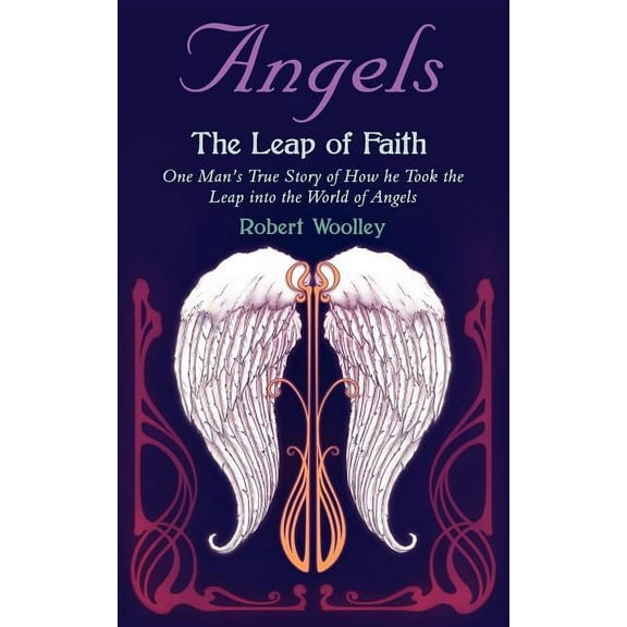 Angel's the Leap of Faith: One Man's Story of How He Took the Leap Into the World of Angels, (Paperback)