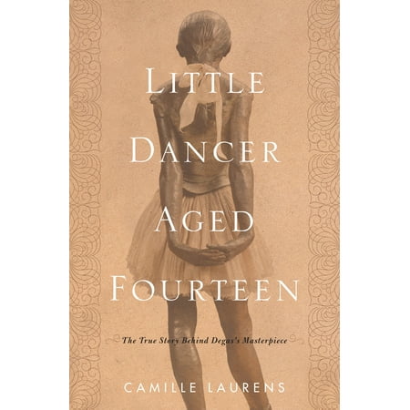 Degas Little Dancer - Little Dancer Aged Fourteen : The True Story Behind Degas's Masterpiece
