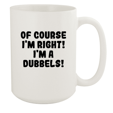

Of Course I m Right! I m A Dubbels! - Ceramic 15oz White Mug White
