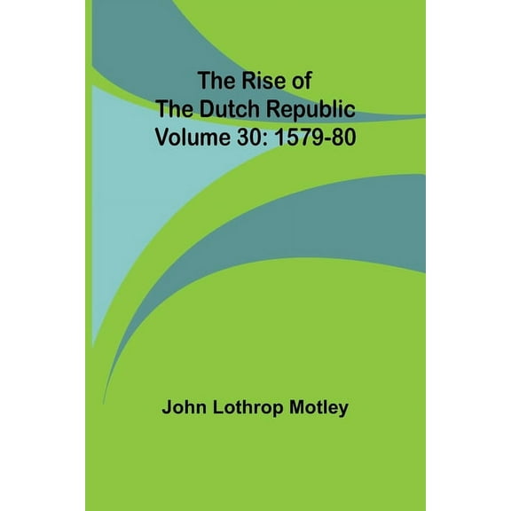 The Rise of the Dutch Republic - Volume 30: 1579-80, (Paperback)
