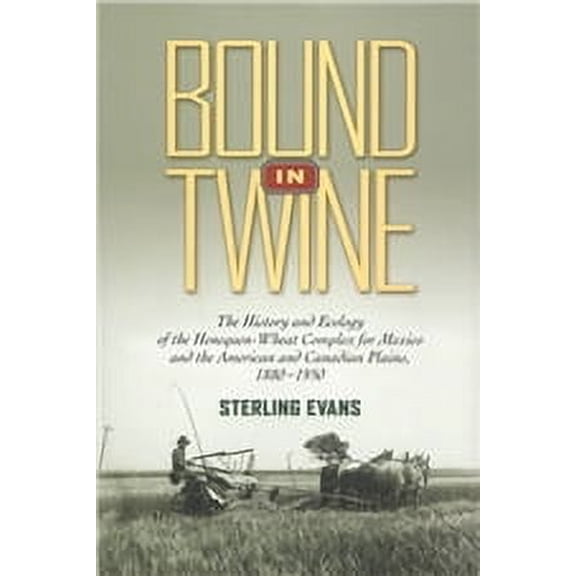 Environmental History Series: Bound in Twine : The History and Ecology of the Henequen-Wheat Complex for Mexico and the American and Canadian Plains, 1880-1950 (Series #21) (Paperback)