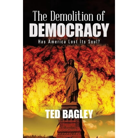 The Demolition of Democracy: Has America Lost Its Soul, (Paperback)