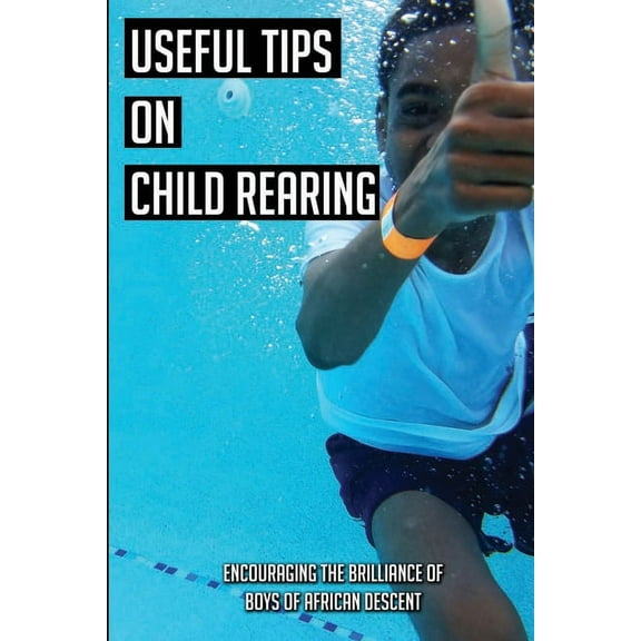 Useful Tips On Child Rearing: Encouraging The Brilliance of Boys of African Descent: Raising Children (Paperback)