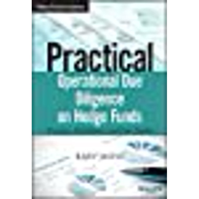 Practical Operational Due Diligence on Hedge Funds: Processes, Procedures, and Case Studies (The Wiley Finance Series)