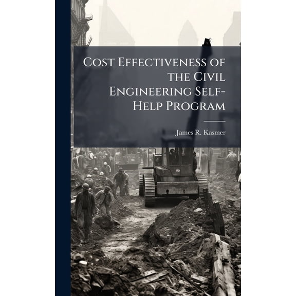 Cost Effectiveness of the Civil Engineering Self-Help Program, (Hardcover)