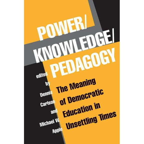 Power/Knowledge/Pedagogy: The Meaning of Democratic Education in Unsettling Times, (Paperback)