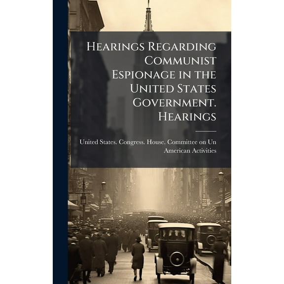 Hearings Regarding Communist Espionage in the United States Government. Hearings, (Hardcover)