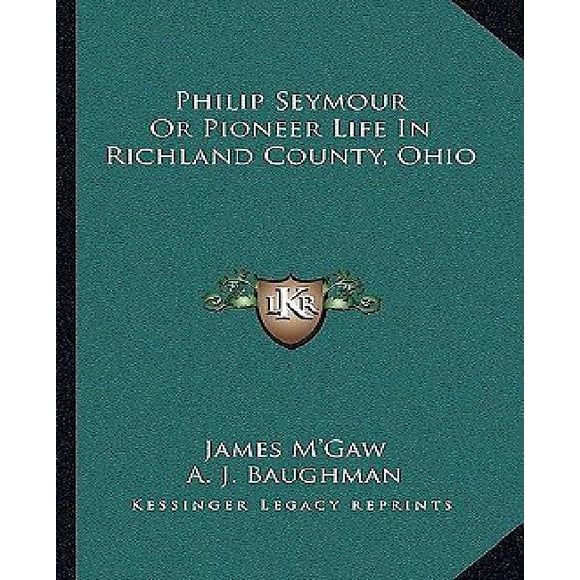 Philip Seymour or Pioneer Life in Richland County, Ohio