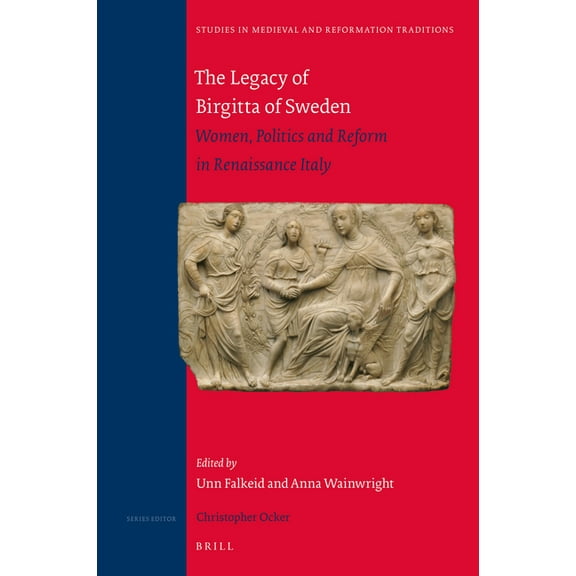 Studies in Medieval and Reformation Trad The Legacy of Birgitta of Sweden: Women, Politics, and Reform in Renaissance Italy, Book 242, (Hardcover)