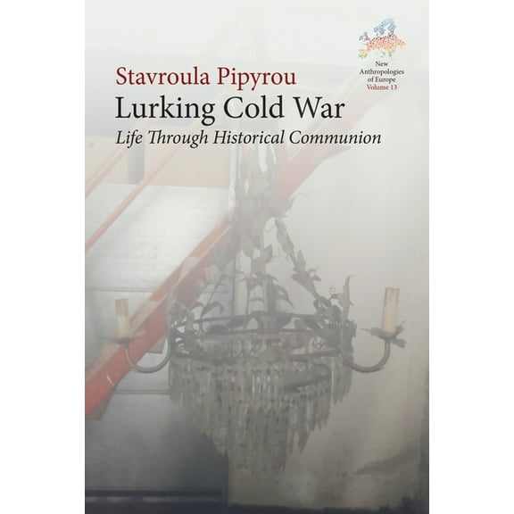 New Anthropologies of Europe: Perspectiv Lurking Cold War: Life Through Historical Communion, Book 13, (Hardcover)