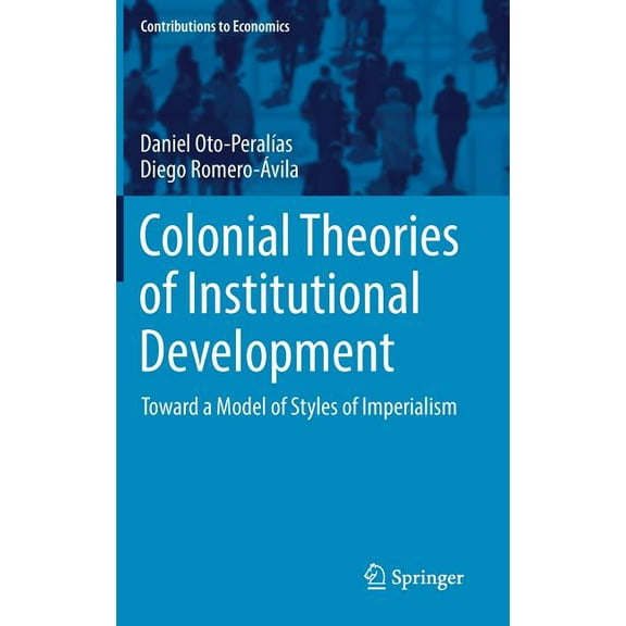 Contributions to Economics Colonial Theories of Institutional Development: Toward a Model of Styles of Imperialism, (Hardcover)