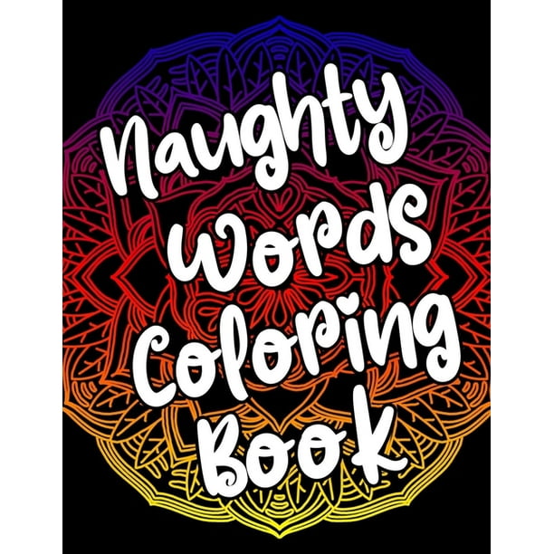 Naughty Words Coloring Book Adult Coloring Books Swear Words Mandala Coloring Book Funny Stress Relief Gifts For Women Coworkers Men Paperback Walmart Com Walmart Com